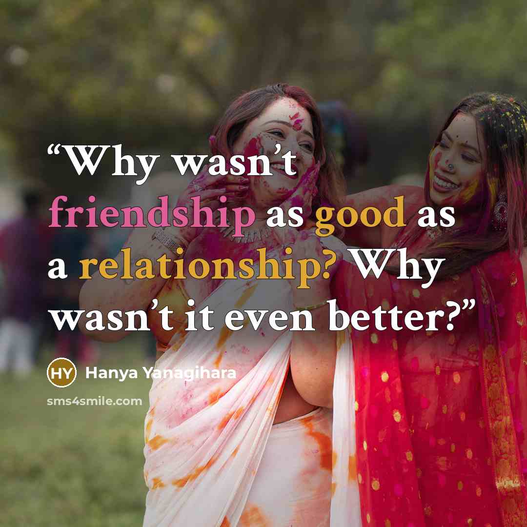 “Why wasn’t friendship as good as a relationship? Why wasn’t it even better?” quote by Hanya Yanagihara