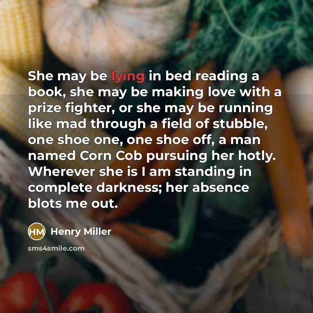 “She may be lying in bed reading a book, she…” quote by Henry Miller