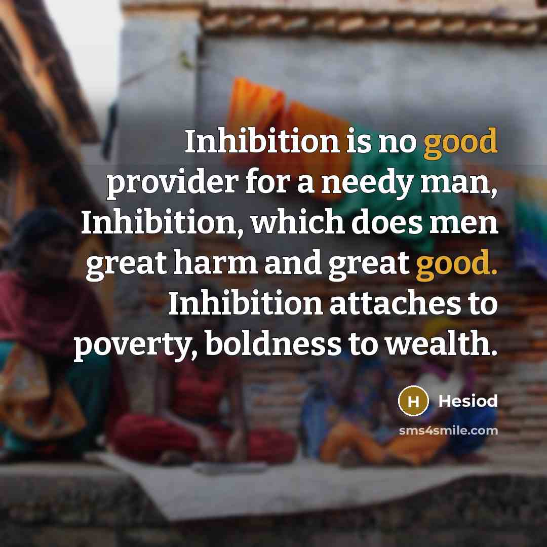 “Inhibition is no good provider for a needy man, Inhibition,…” quote by Hesiod