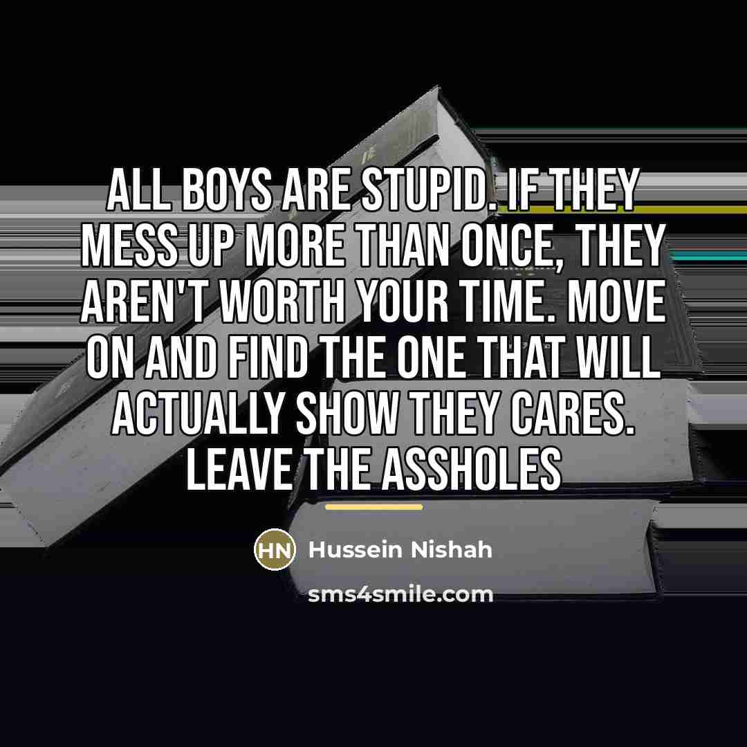 “All boys are stupid. If they mess up more than…” quote by Hussein Nishah