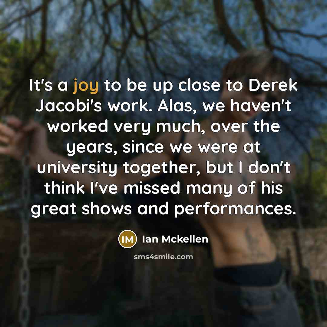 “It's a joy to be up close to Derek Jacobi's…” quote by Ian Mckellen