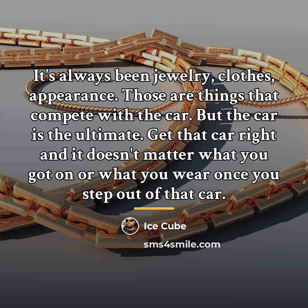 “It's always been jewelry, clothes, appearance. Those are things that…” quote by Ice Cube