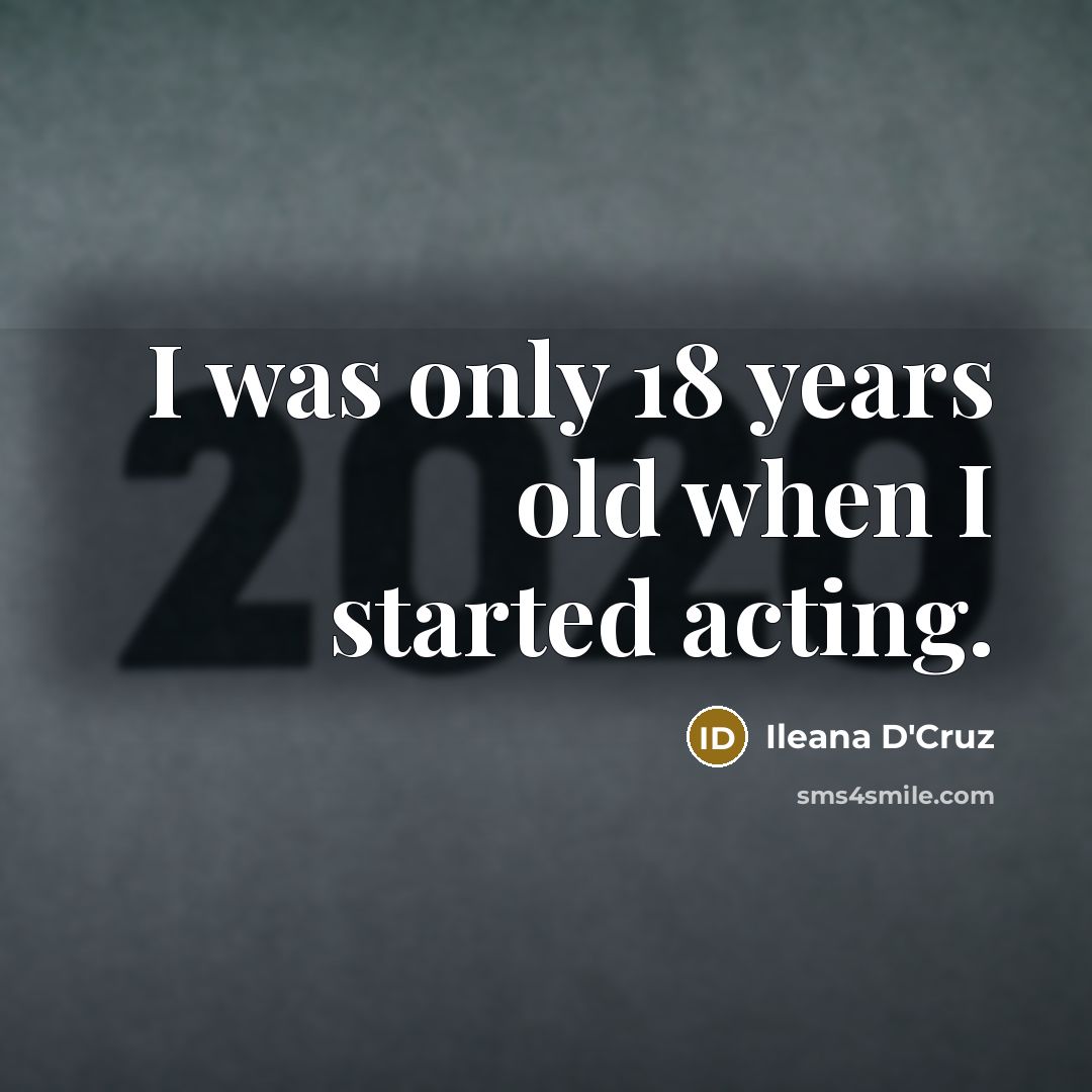 “I was only 18 years old when I started acting.…” quote by Ileana D'Cruz