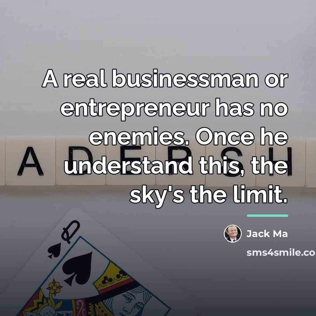 “A real businessman or entrepreneur has no enemies. Once he…” quote by Jack Ma