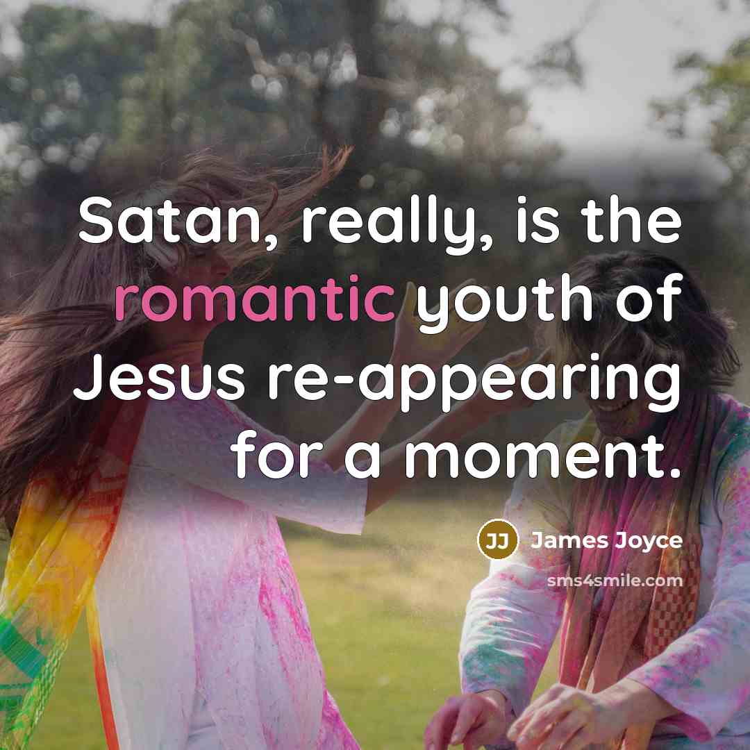 “Satan, really, is the romantic youth of Jesus re-appearing for…” quote by James Joyce