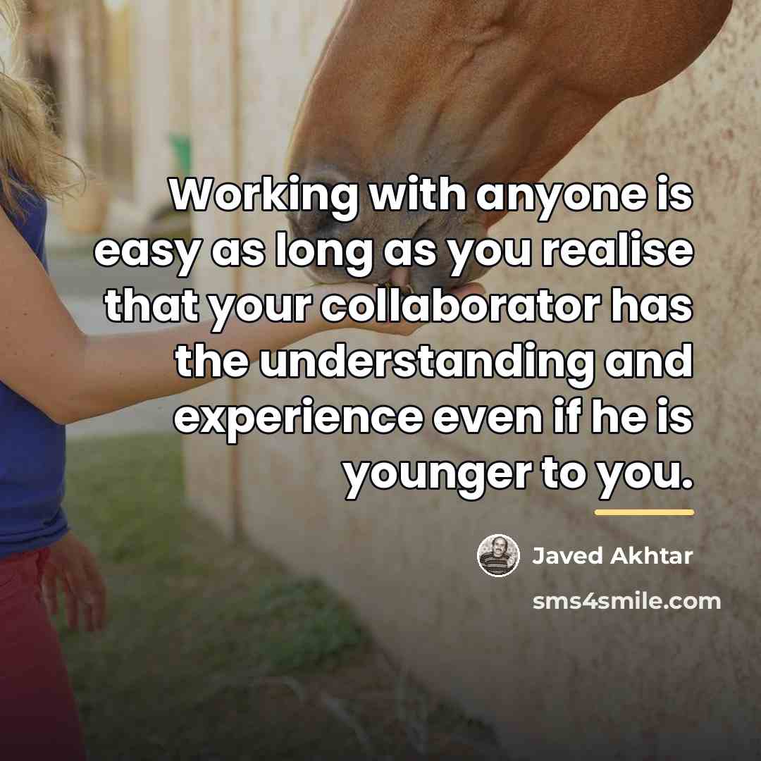 “Working with anyone is easy as long as you realise…” quote by Javed Akhtar