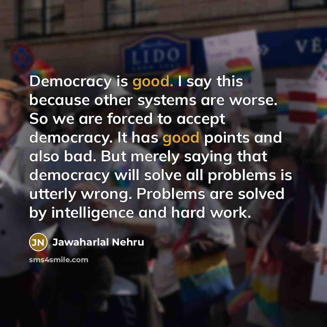 “Democracy is good. I say this because other systems are…” quote by Jawaharlal Nehru