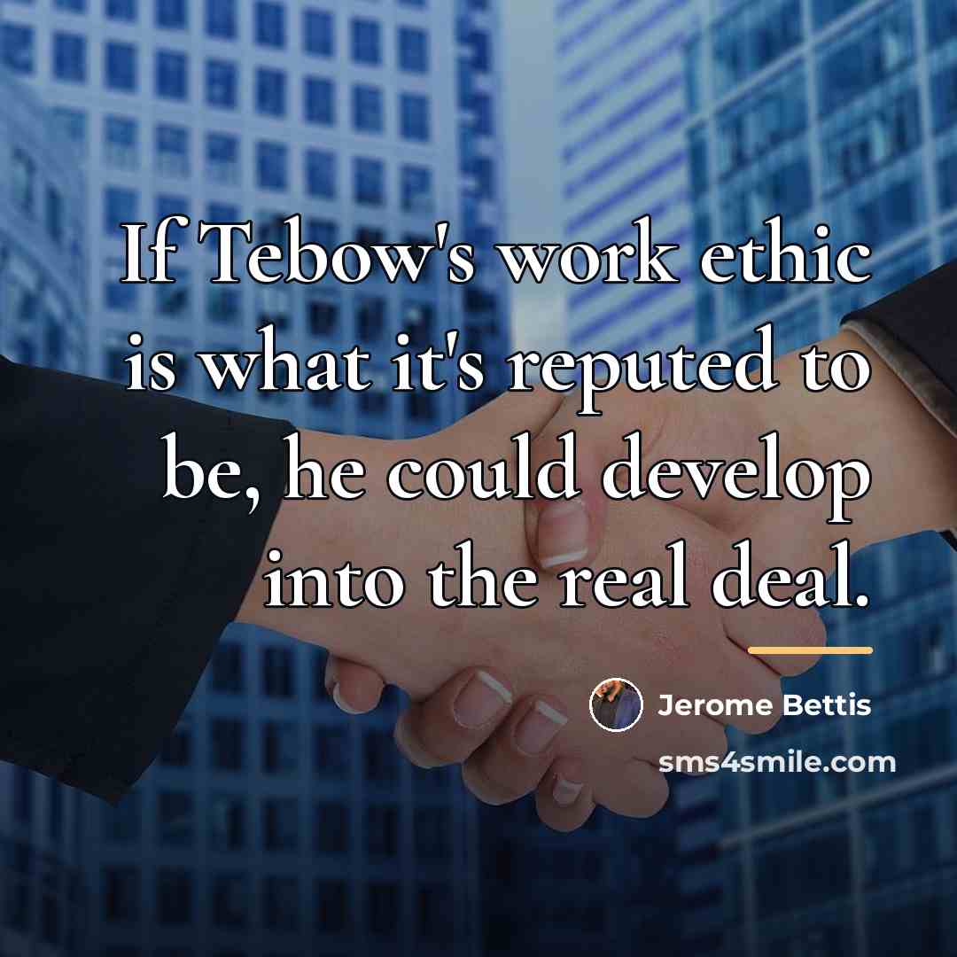 “If Tebow's work ethic is what it's reputed to be,…” quote by Jerome Bettis