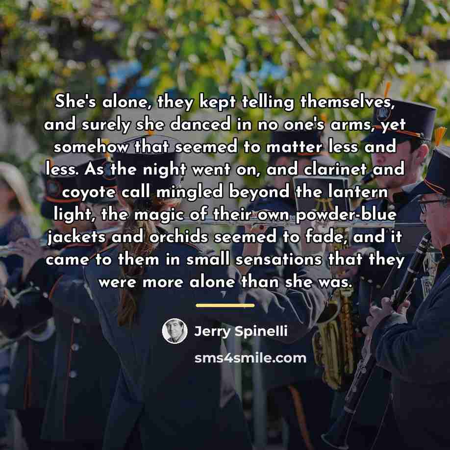 “She's alone, they kept telling themselves, and surely she danced…” quote by Jerry Spinelli
