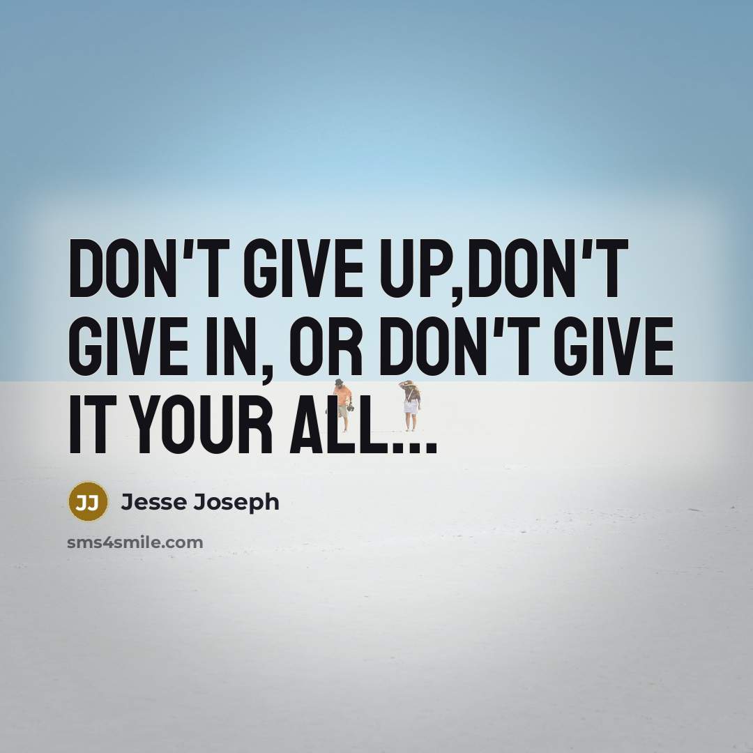 “Don't Give up,don't give in, or don't give it your…” quote by Jesse Joseph