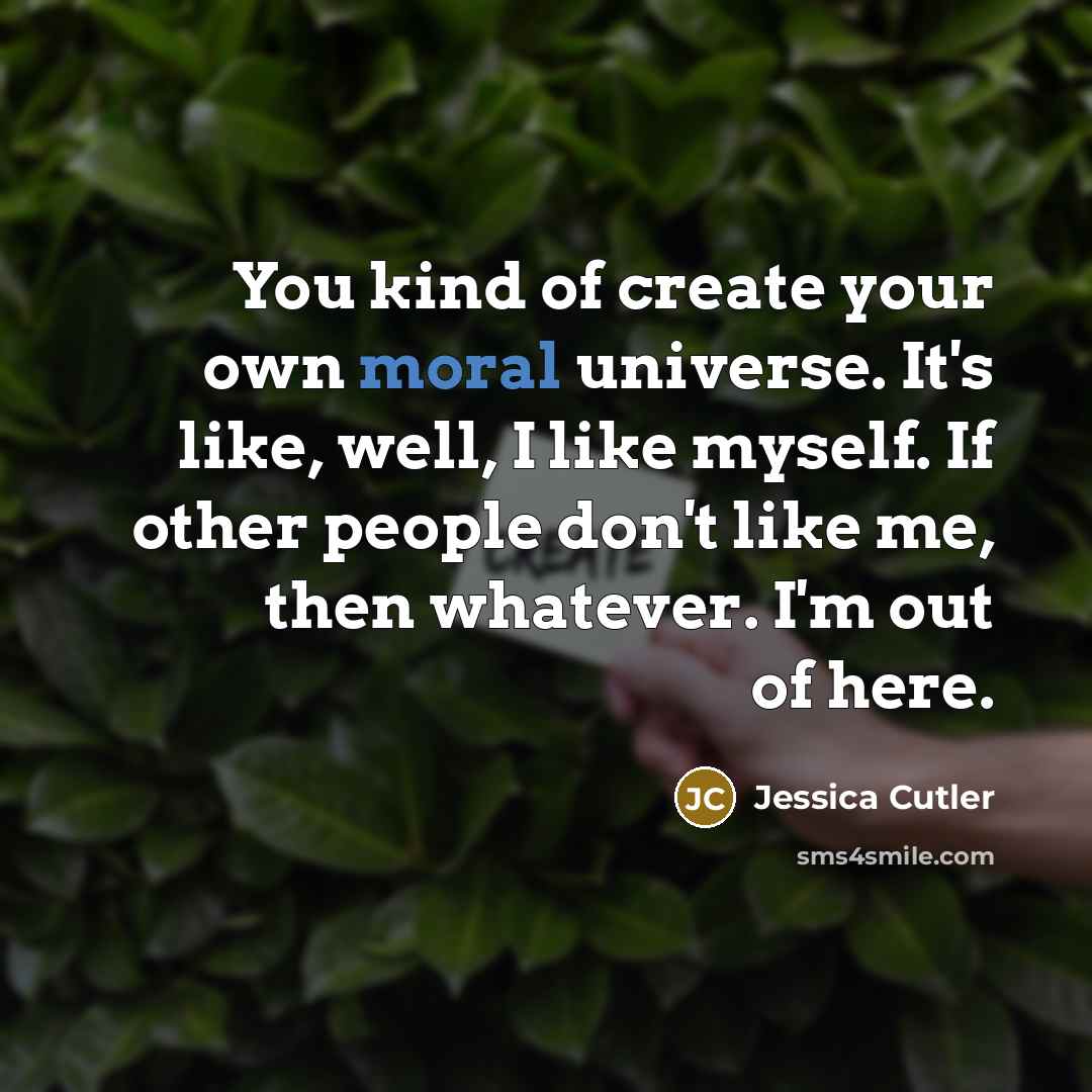 “You kind of create your own moral universe. It's like,…” quote by Jessica Cutler