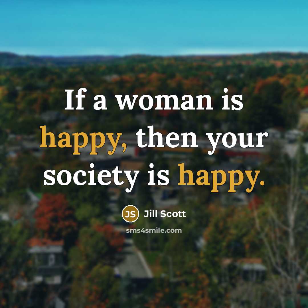 “If a woman is happy, then your society is happy.…” quote by Jill Scott