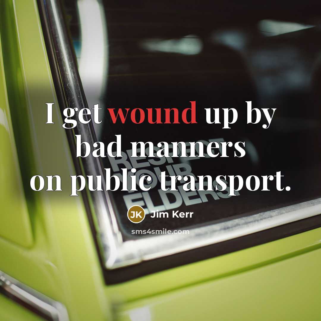 “I get wound up by bad manners on public transport.…” quote by Jim Kerr