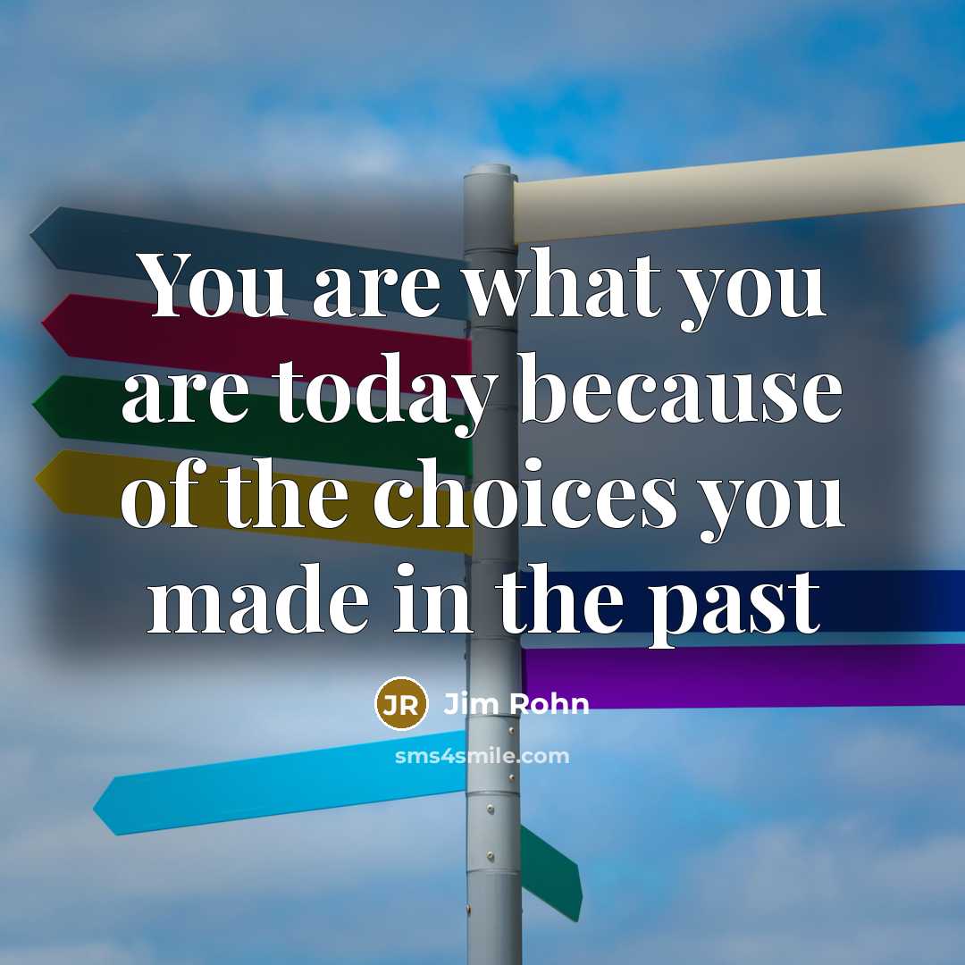 “You are what you are today because of the choices…” quote by Jim Rohn