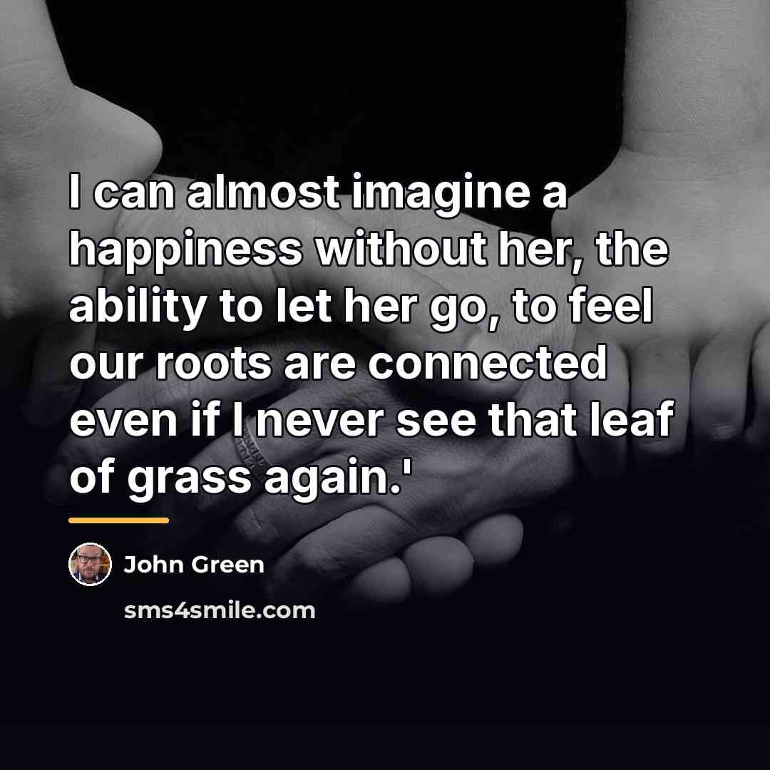 “I can almost imagine a happiness without her, the ability…” quote by John Green