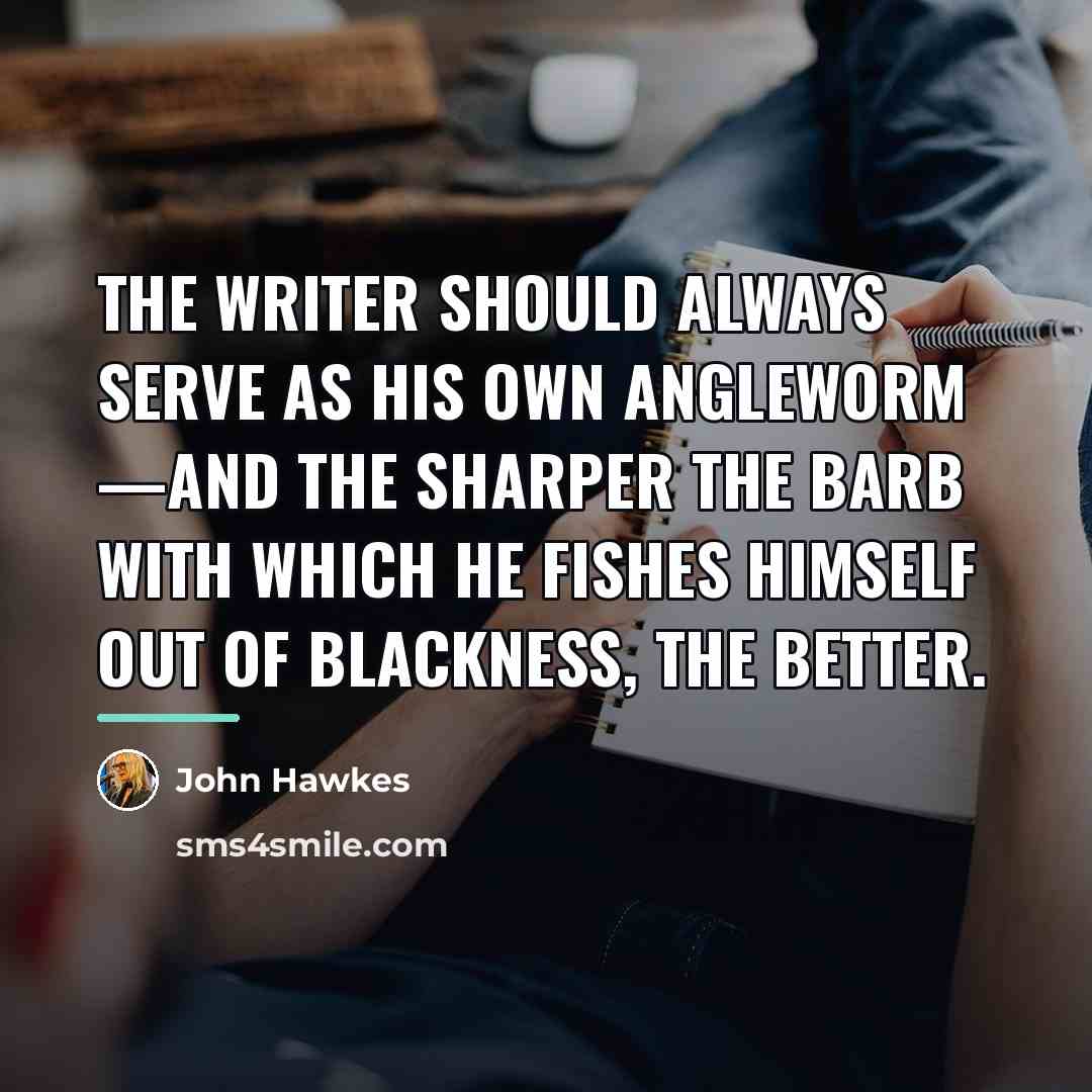 “The writer should always serve as his own angleworm —and…” quote by John Hawkes