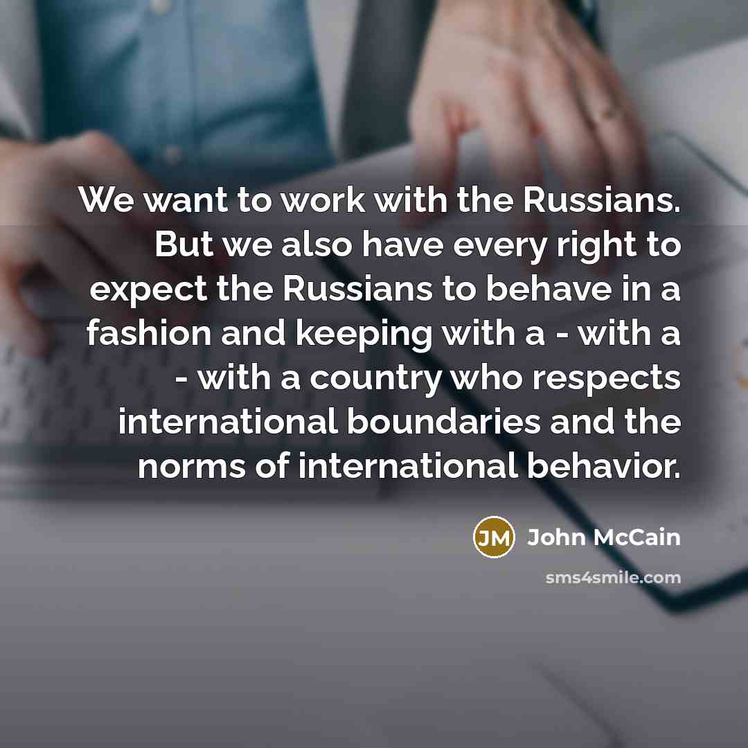 “We want to work with the Russians. But we also…” quote by John McCain