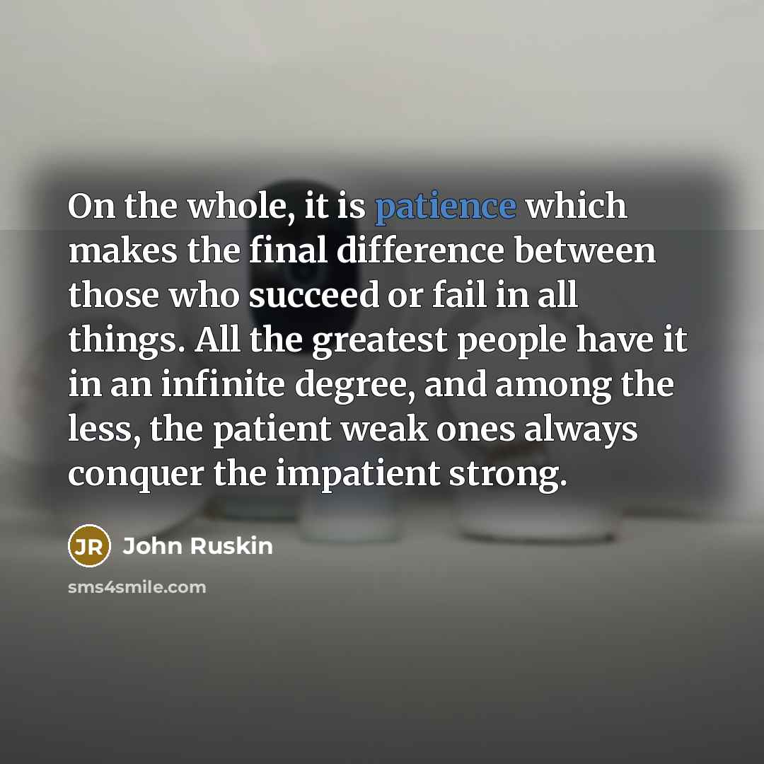 “On the whole, it is patience which makes the final…” quote by John Ruskin