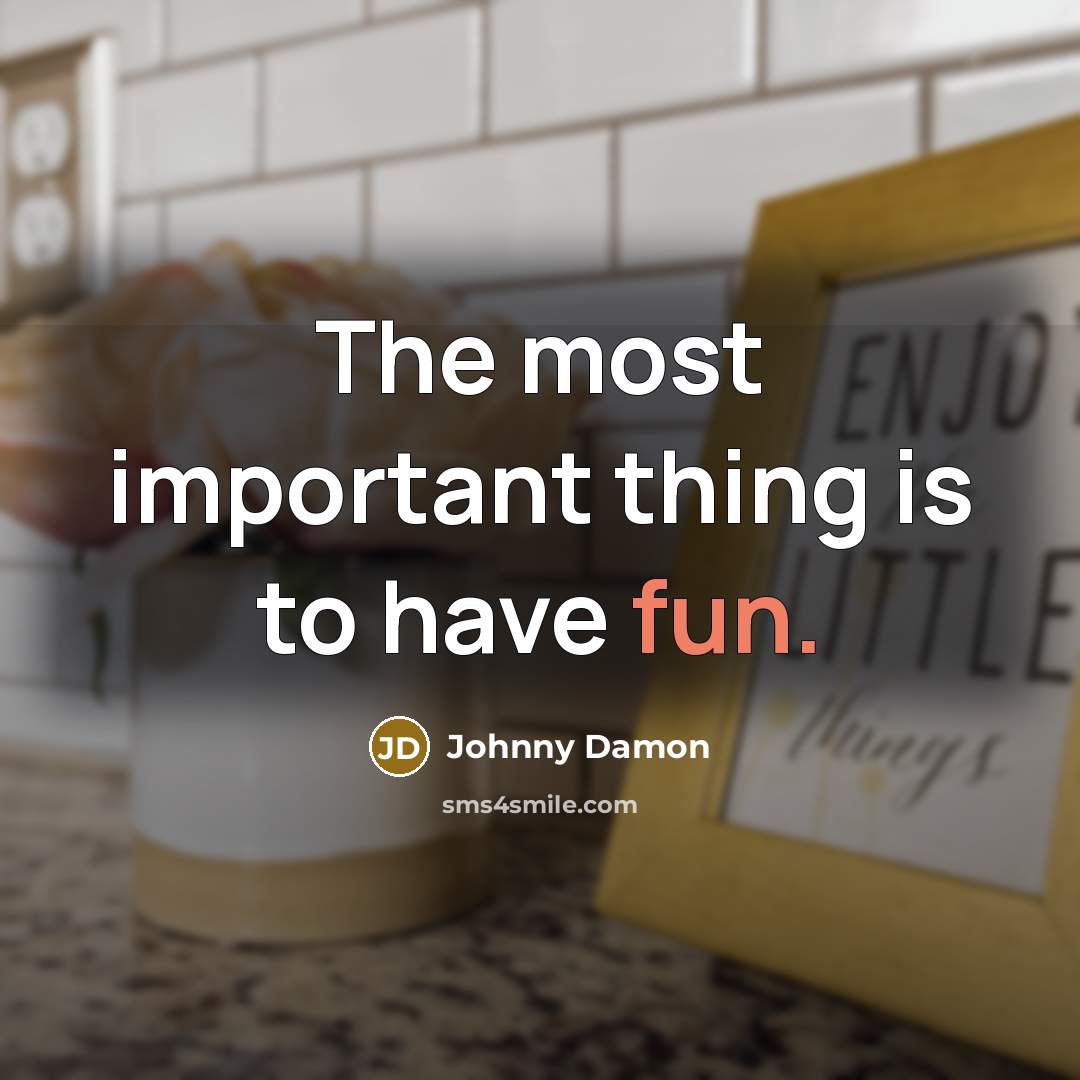 “The most important thing is to have fun.…” quote by Johnny Damon