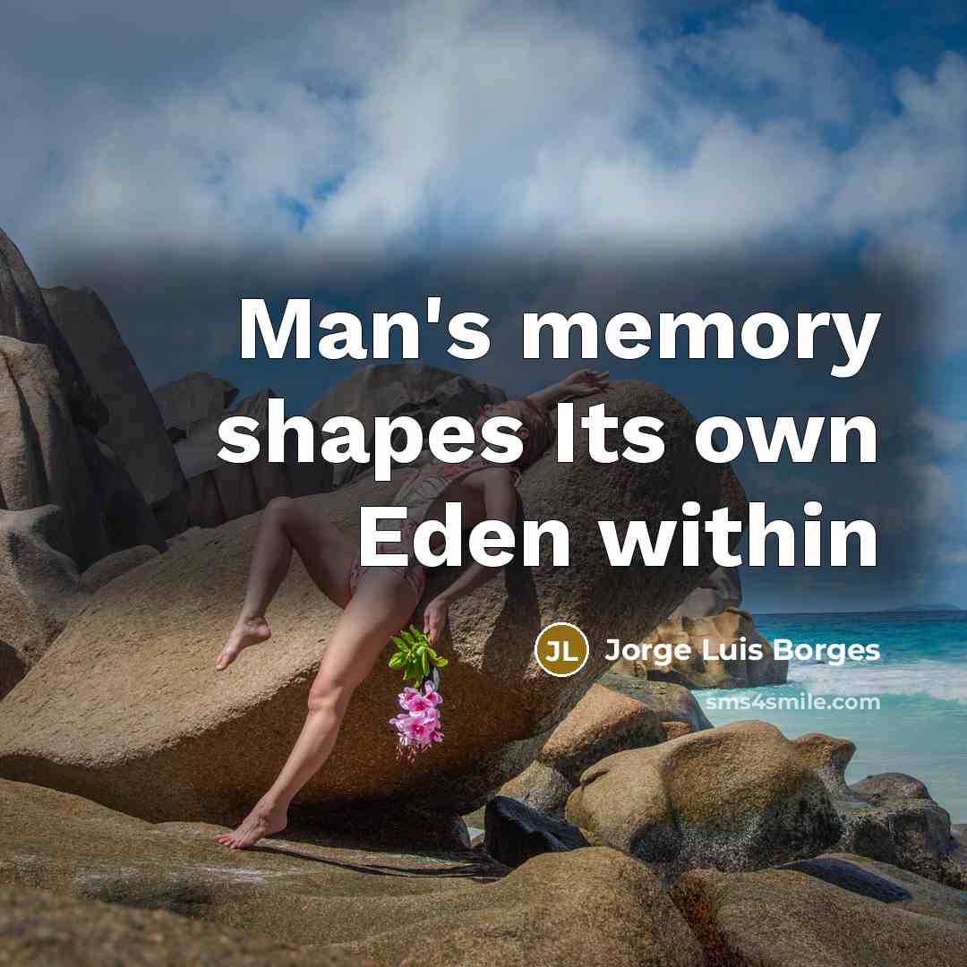 “Man's memory shapes Its own Eden within…” quote by Jorge Luis Borges
