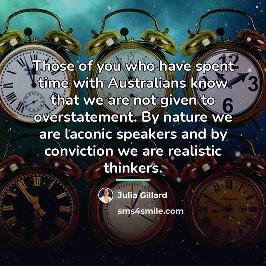 “Those of you who have spent time with Australians know…” quote by Julia Gillard