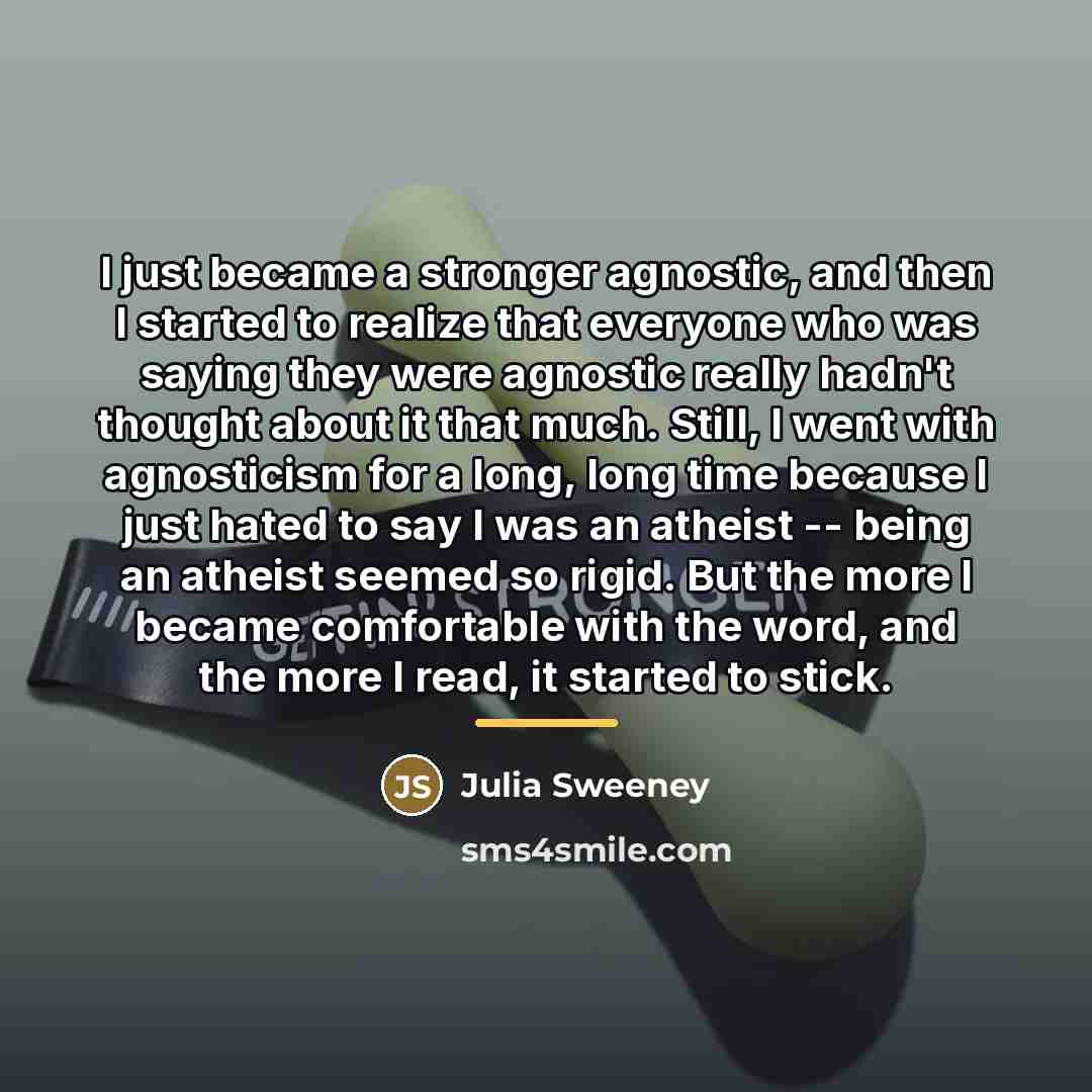 “I just became a stronger agnostic, and then I started…” quote by Julia Sweeney