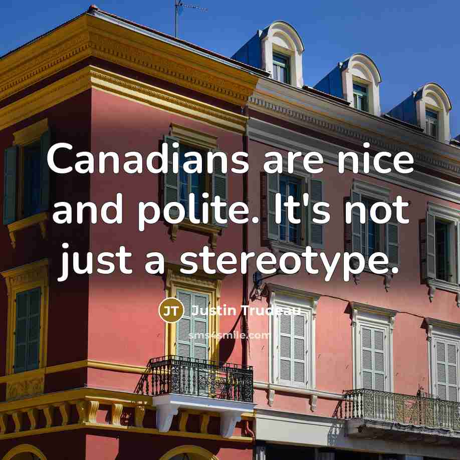 “Canadians are nice and polite. It's not just a stereotype.…” quote by Justin Trudeau