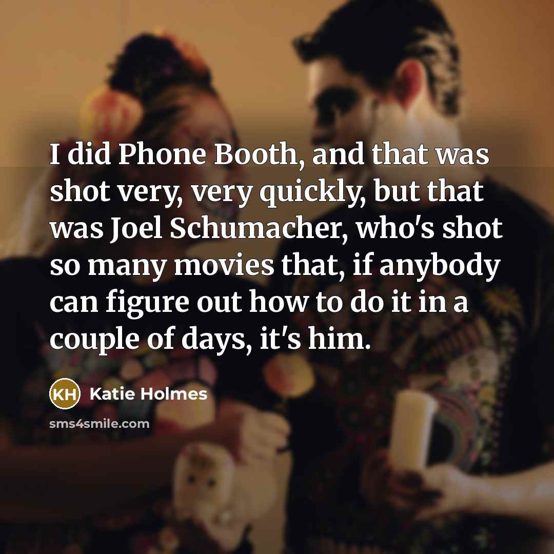 “I did Phone Booth, and that was shot very, very…” quote by Katie Holmes
