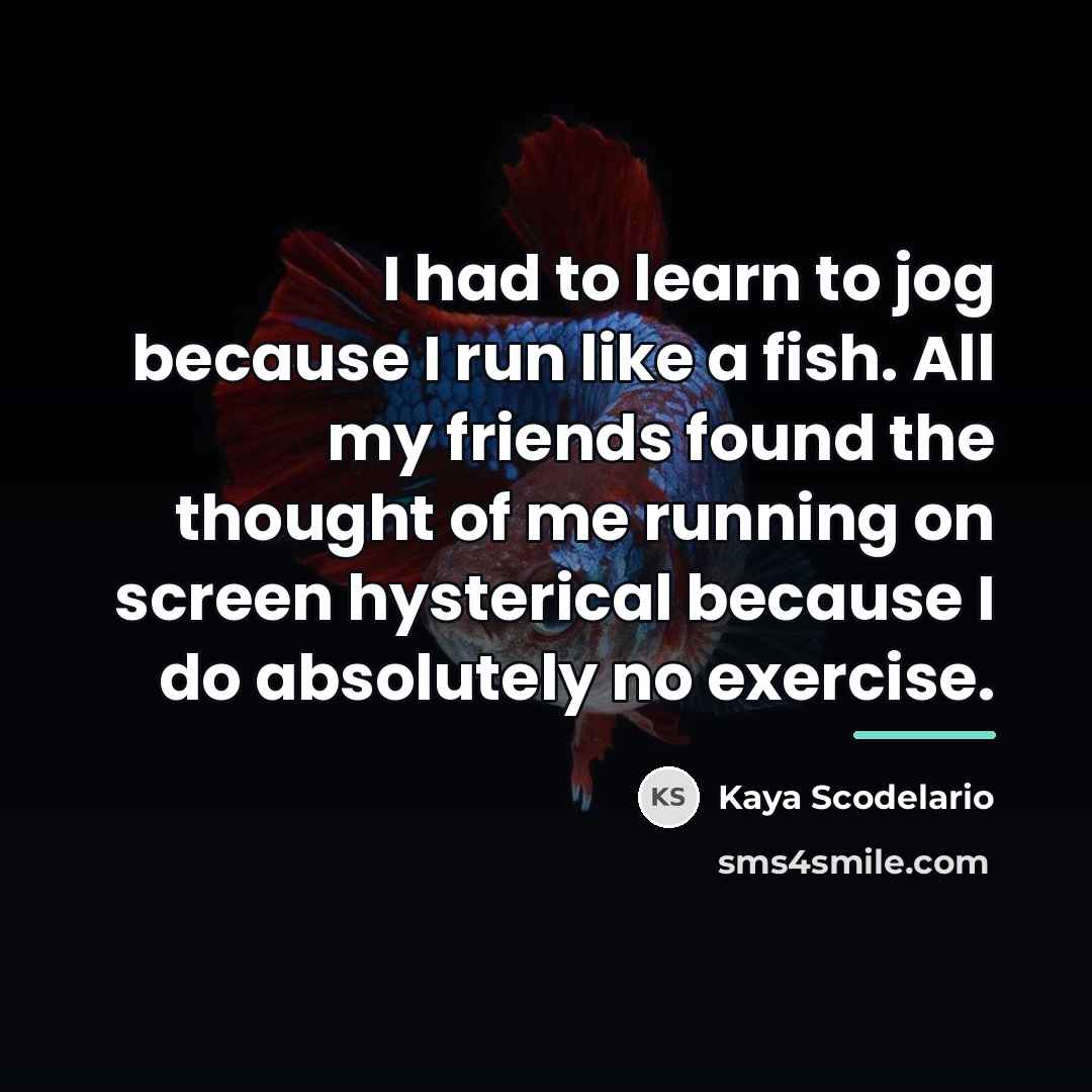 “I had to learn to jog because I run like…” quote by Kaya Scodelario