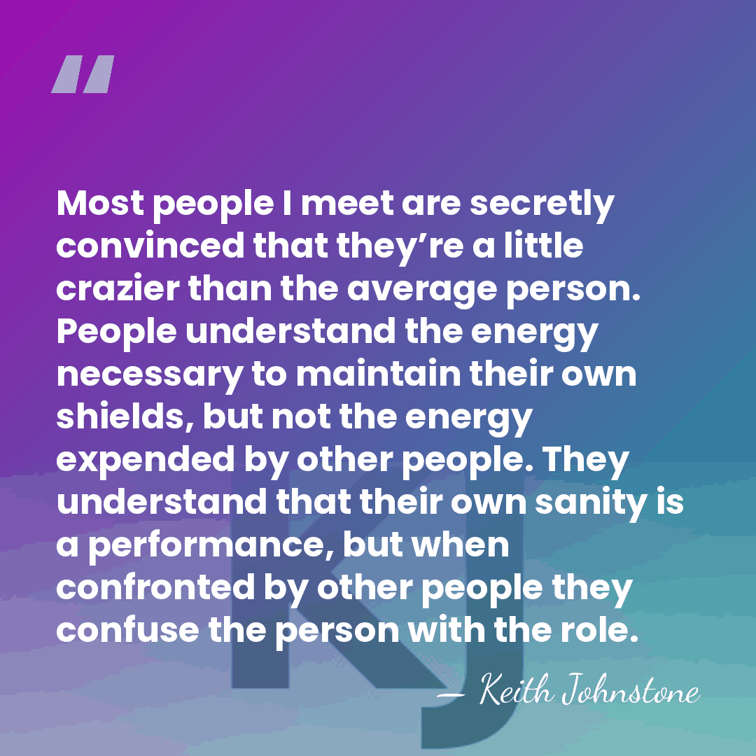 Most people I meet are secretly convinced that they’re a little crazier&hellip; - Keith Johnstone
