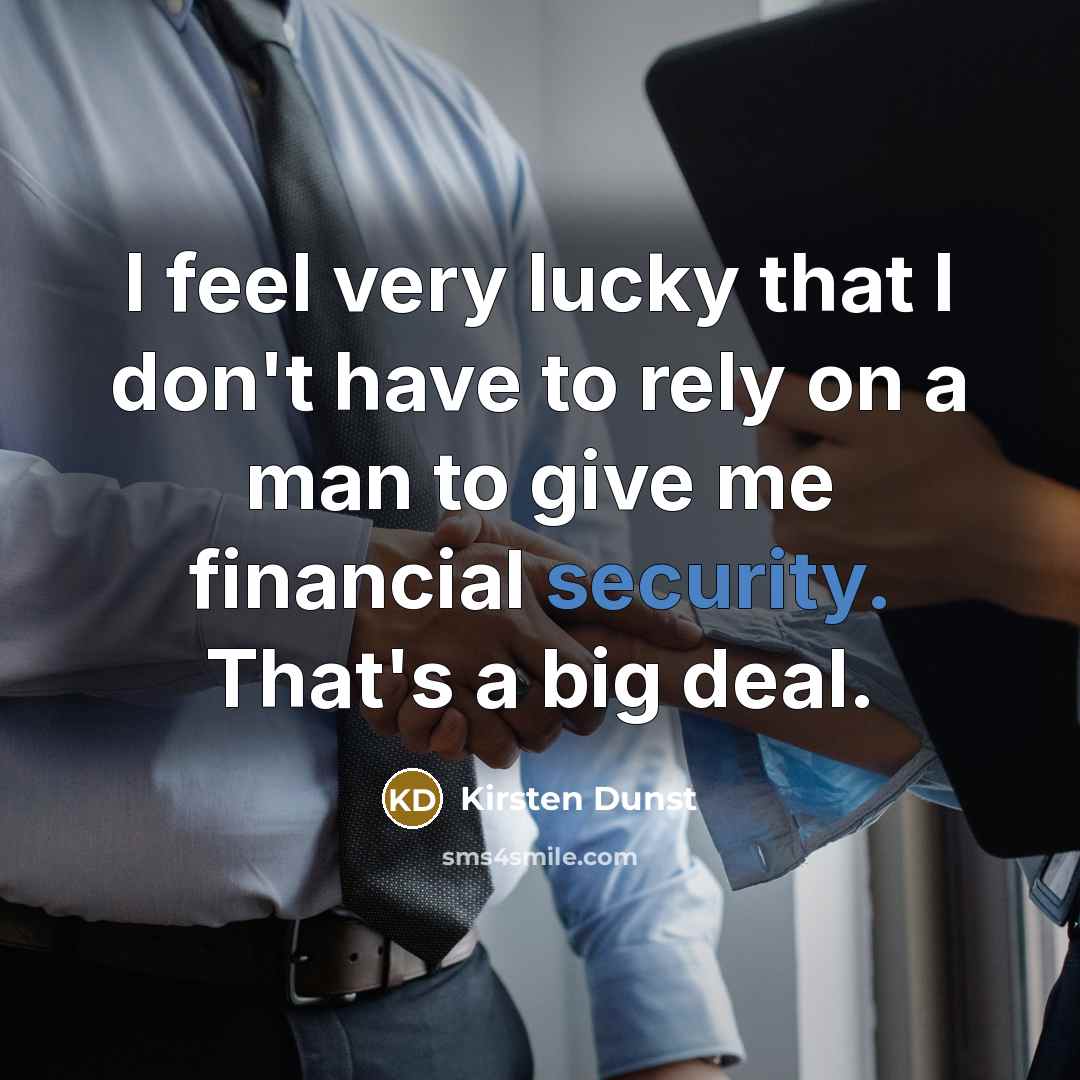 “I feel very lucky that I don't have to rely…” quote by Kirsten Dunst