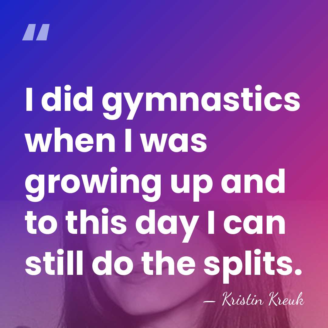 I did gymnastics when I was growing up and to this day&hellip; - Kristin Kreuk