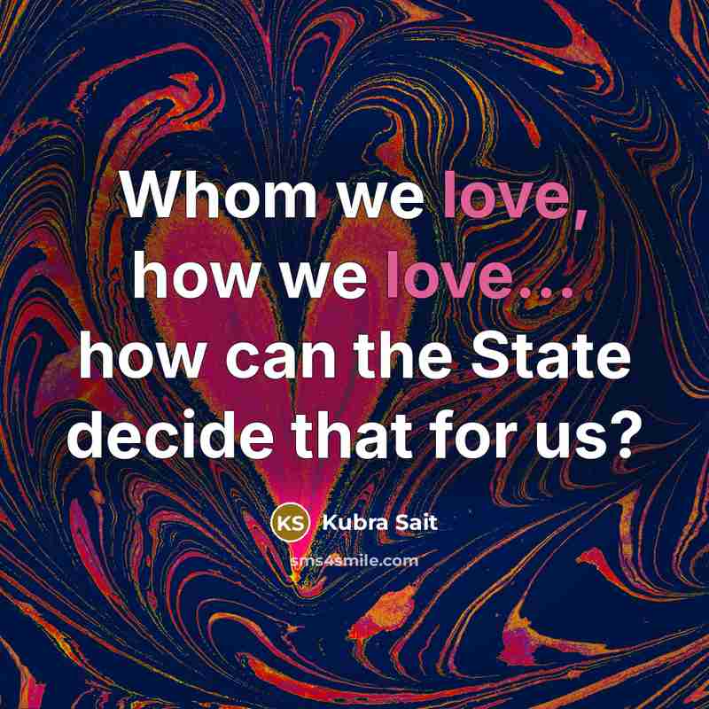 “Whom we love, how we love... how can the State…” quote by Kubra Sait