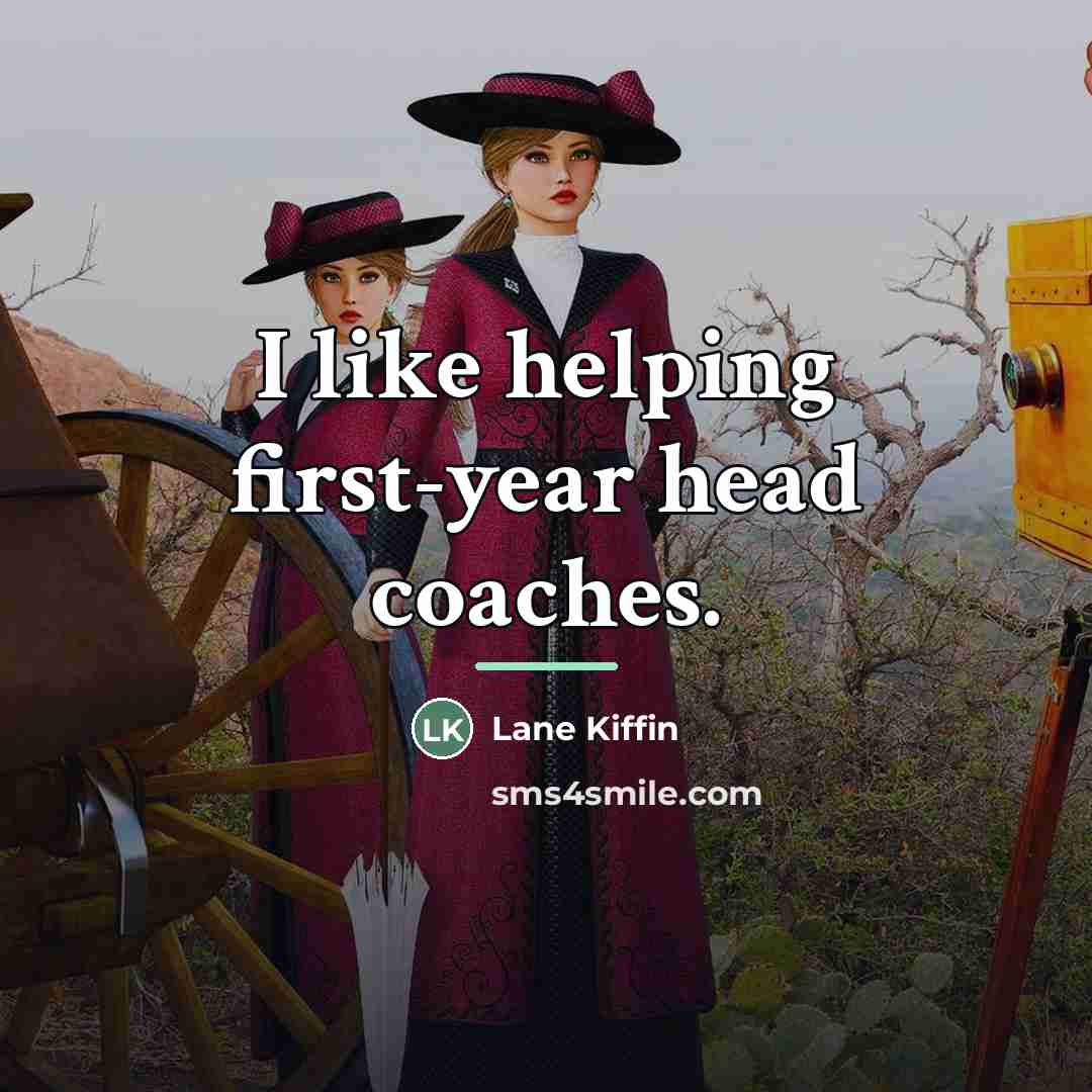 “I like helping first-year head coaches.…” quote by Lane Kiffin