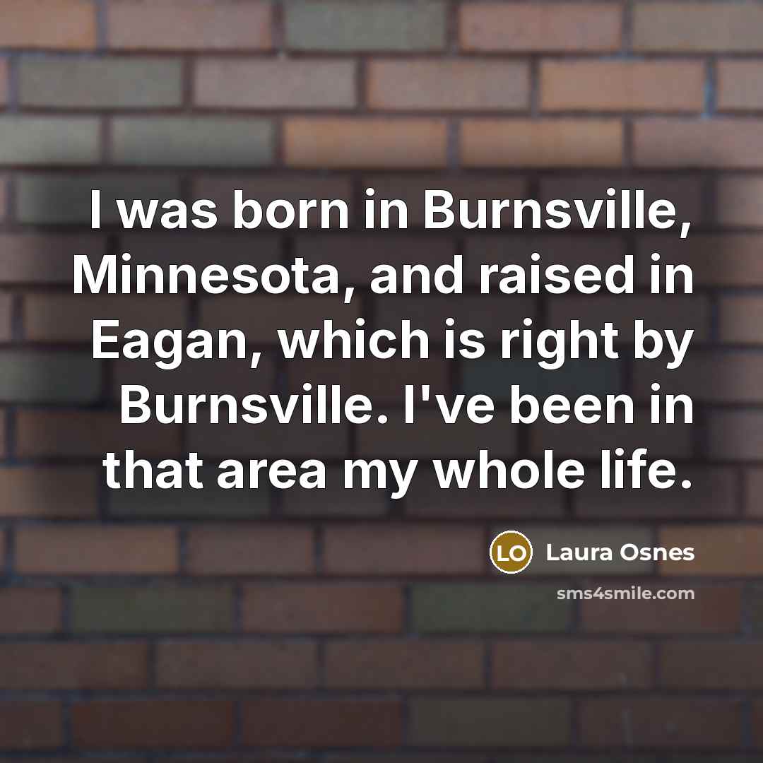 “I was born in Burnsville, Minnesota, and raised in Eagan,…” quote by Laura Osnes