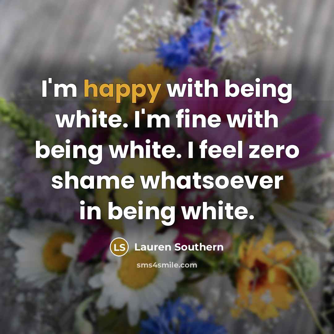 “I'm happy with being white. I'm fine with being white.…” quote by Lauren Southern