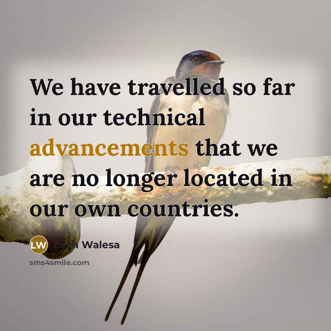 “We have travelled so far in our technical advancements that we are no longer located in our own countries.” quote by Lech Walesa