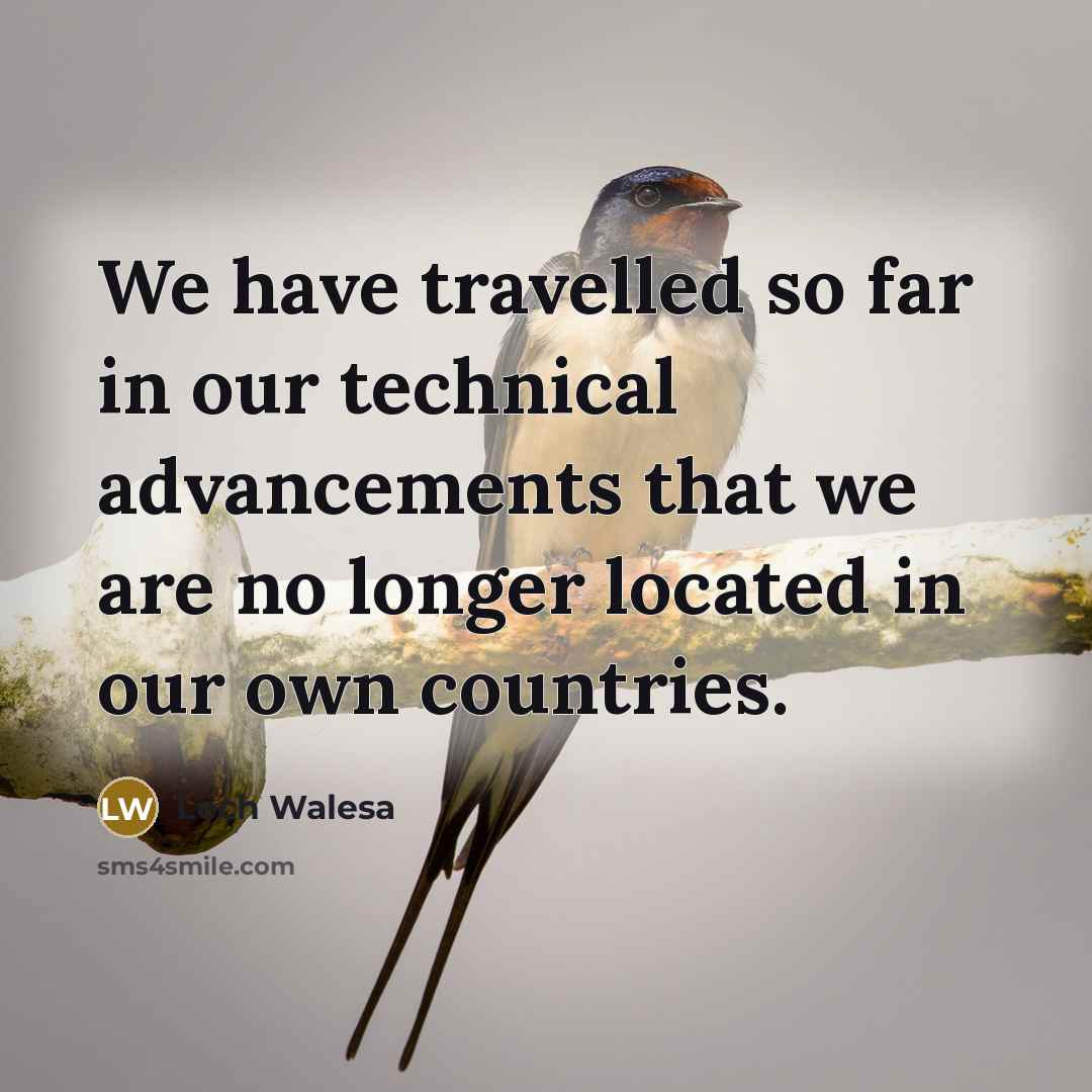 “We have travelled so far in our technical advancements that…” quote by Lech Walesa