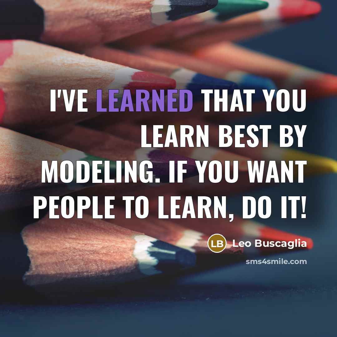 “I've learned that you learn best by modeling. If you…” quote by Leo Buscaglia