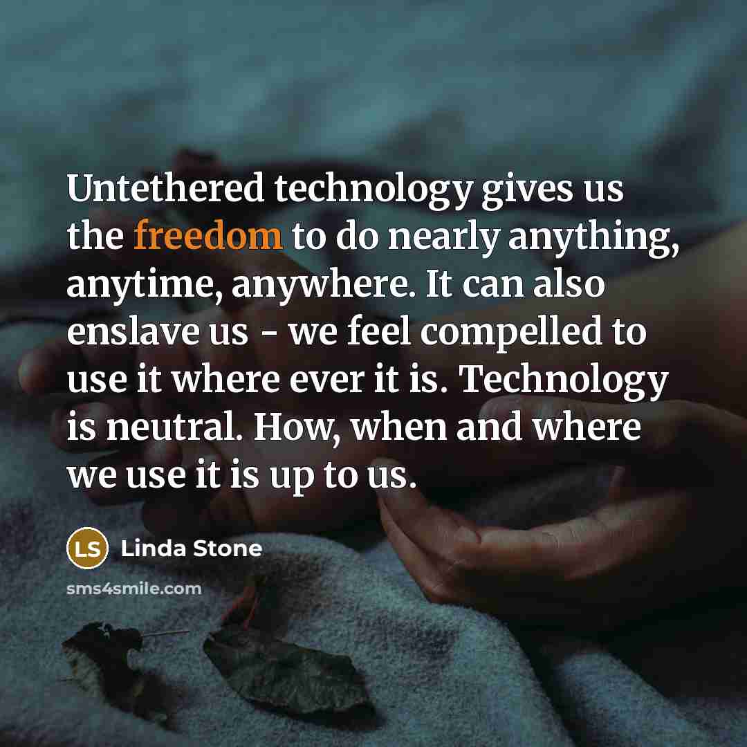 “Untethered technology gives us the freedom to do nearly anything,…” quote by Linda Stone