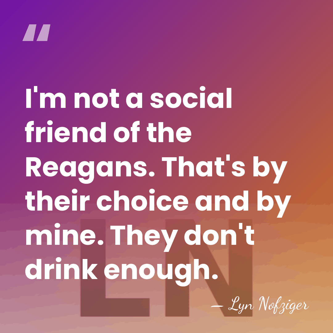 I'm not a social friend of the Reagans. That's by their choice&hellip; - Lyn Nofziger