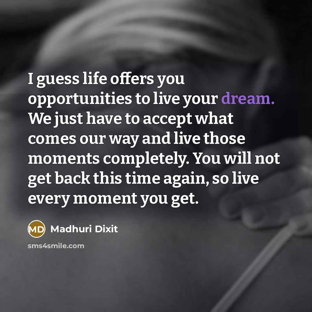 “I guess life offers you opportunities to live your dream.…” quote by Madhuri Dixit
