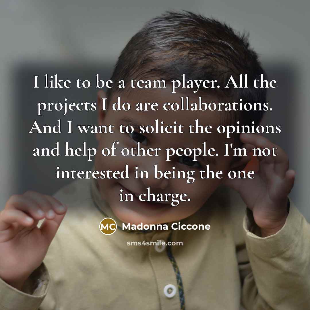“I like to be a team player. All the projects…” quote by Madonna Ciccone