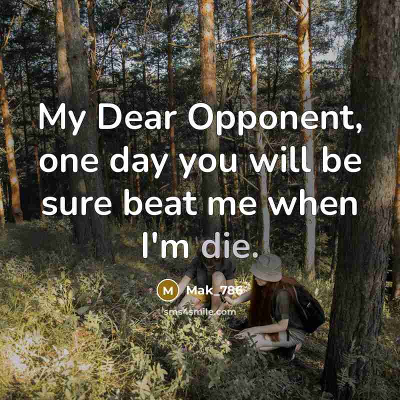“My Dear Opponent, one day you will be sure beat…” quote by Mak_786