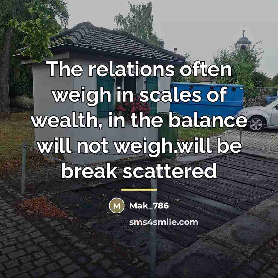 “The relations often weigh in scales of wealth, in the…” quote by Mak_786