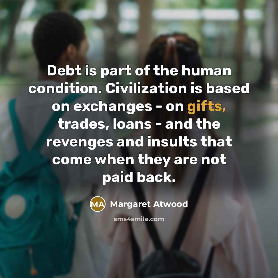 “Debt is part of the human condition. Civilization is based…” quote by Margaret Atwood