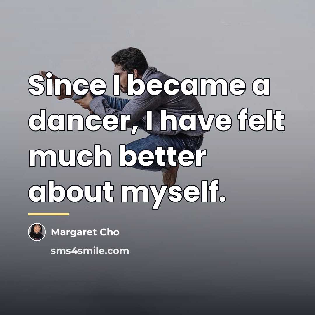 “Since I became a dancer, I have felt much better…” quote by Margaret Cho