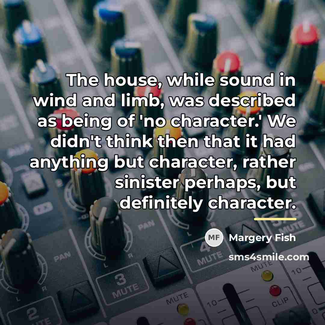 “The house, while sound in wind and limb, was described…” quote by Margery Fish