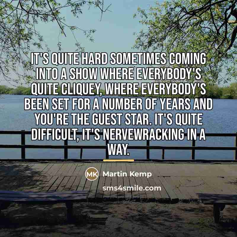 “It's quite hard sometimes coming into a show where everybody's…” quote by Martin Kemp