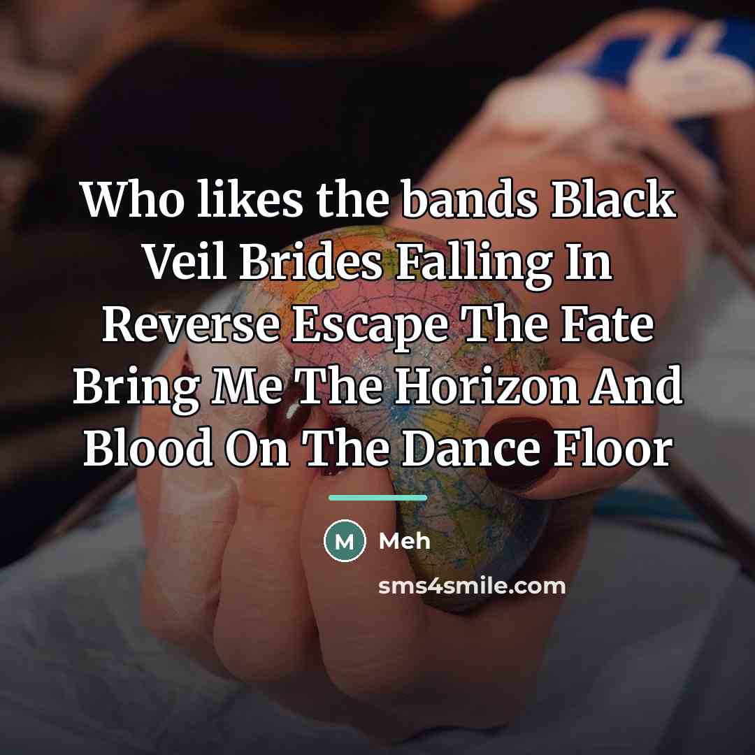 “Who likes the bands Black Veil Brides Falling In Reverse…” quote by Meh